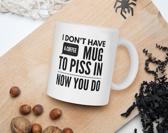 Sarcastic Mug, Funny Coffee Mug, Mugs With Sayings, I don't have a mug to piss in, Large Coffee Mug, Gift For Her Him, Funny Humor Gift