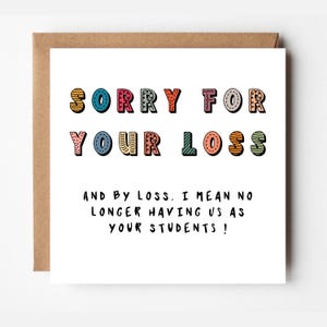 Funny Personalised Teacher Card | Sorry for Your Loss | End Of School Teacher Gift | ref #669