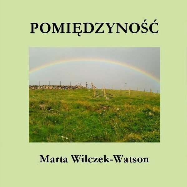 Pomiędzyność - tomik poezji, Marta Wilczek-Watson, wiersze Polskie, poezja Polska, wiersz biały