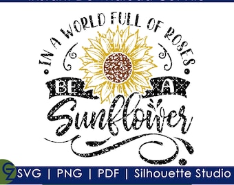 In A World Full Of Roses Be A Sunflower SVG,  PNG Instant Download File Silhouette Cricut Sublimation, Sunflower, Trending, Quote