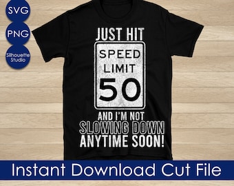 Speed Limit 50 SVG, 50th Birthday SVG, Over the Hill svg,  PNG Instant Download File Silhouette Cricut Sublimation, Unisex Birthday Shirt