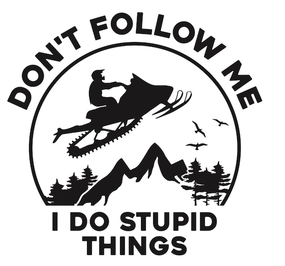 Don't Follow Me I Do Stupid Things Snowmobile T-Shirt Don't Follow Me I Do Stupid Things Snowmobile T-Shirt