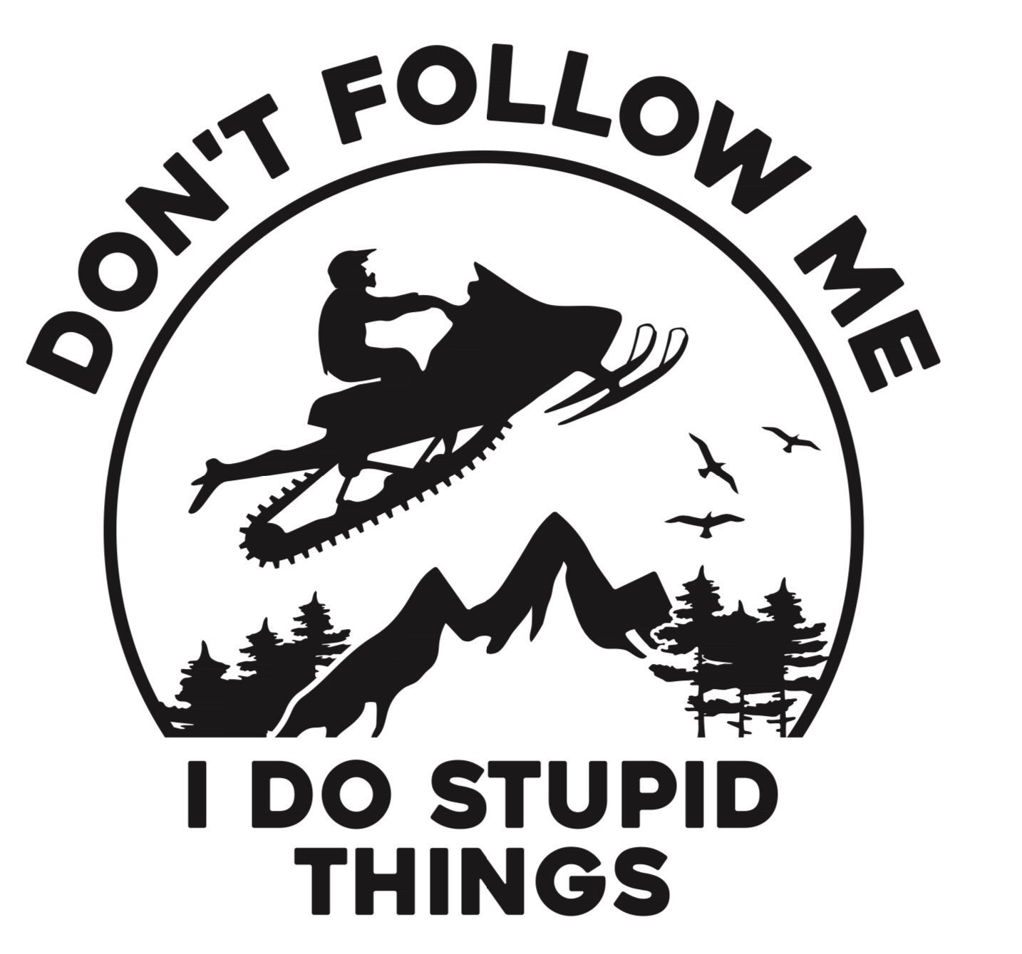 Don't Follow Me I Do Stupid Things Snowmobile T-Shirt Don't Follow Me I Do Stupid Things Snowmobile T-Shirt