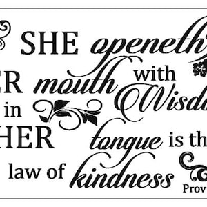 May include: Black and white typography print with a floral design. The text reads "SHE openeth HER mouth with Wisdom; and in HER tongue is the law of kindness Prov 31:26".