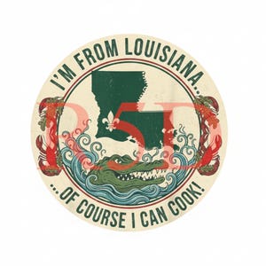 May include: Circular design with the text "I'M FROM LOUISIANA...OF COURSE I CAN COOK!" featuring a green outline of Louisiana, a fleur-de-lis, and a red "5" over a blue water design with an alligator and crawfish.