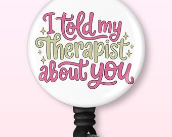 I Told My Therapist About You | Retractable Badge Reel