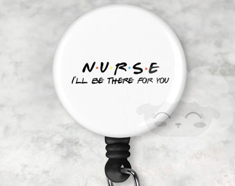 Nurse Badge Reel | Nurse | I'll Be There For You | Retractable Badge Reel