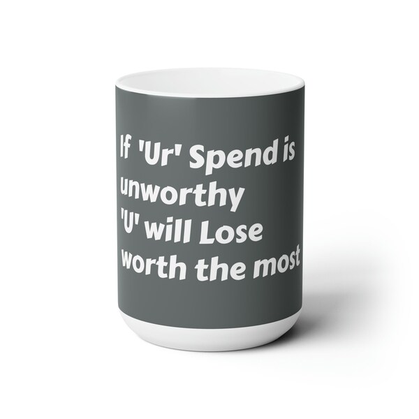 Ceramic Mug 15oz~quote printed: If Ur Spend is unworthy U will Lose worth the most