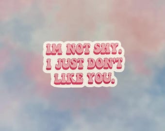 I’m Not Shy, I Just Don’t Like You - Water Resistant Sticker - Funny Antisocial Sticker - Sarcastic Meme Sticker - Waterbottle Sticker