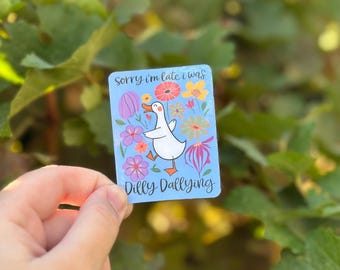 Sorry I’m Late I Was Dilly Dallying - Water Resistant Sticker - Funny Sticker - Waterbottle Sticker - Silly Goose Sticker - Kindle Sticker