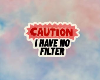 Caution I Have No Filter - Water Resistant Sticker - Funny Sticker - Sarcastic Sticker - Meme Sticker - Waterbottle Sticker