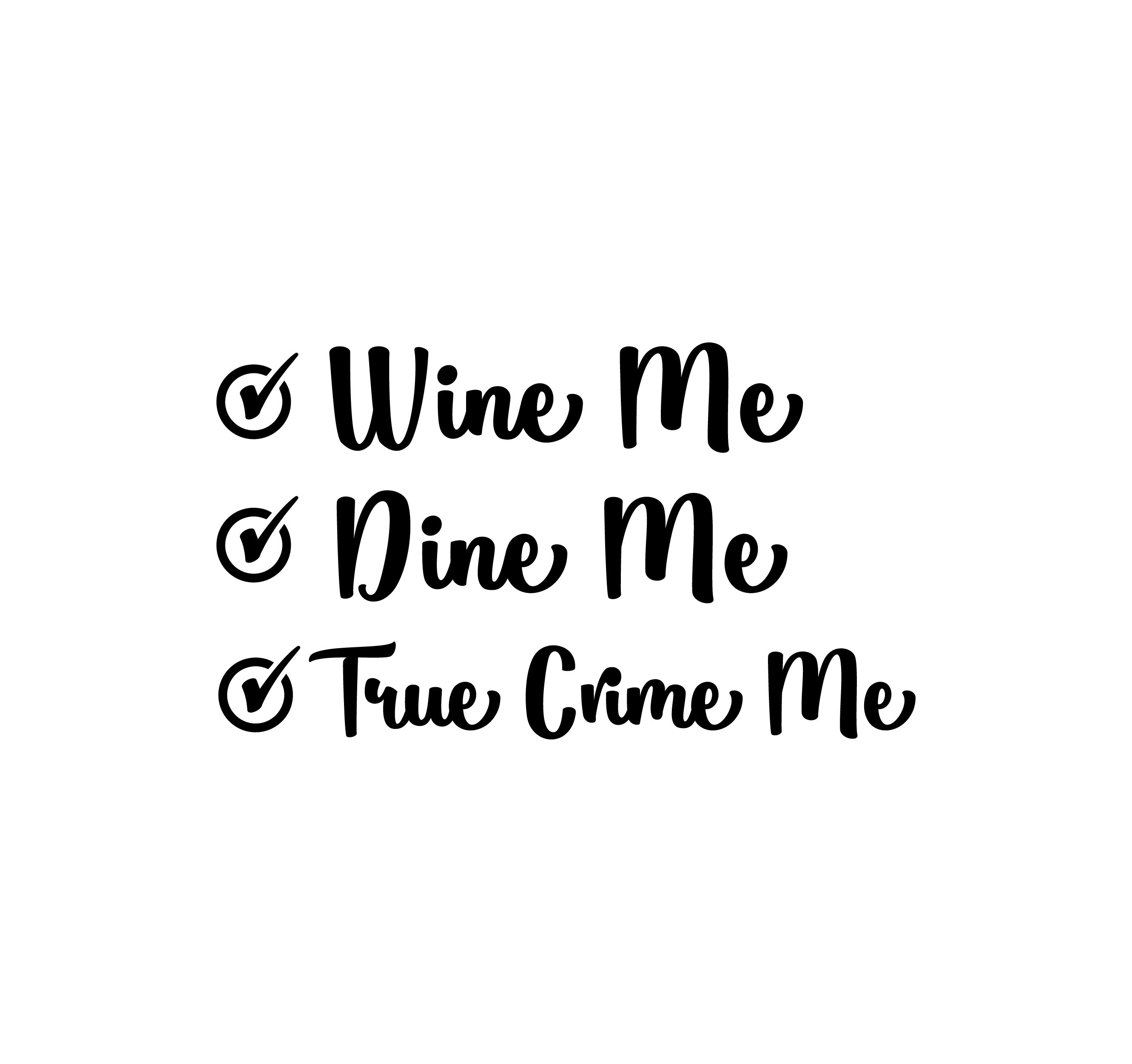 Wine SVG Wine Me Dine Me True Crime Me Svg Svg Files for Etsy