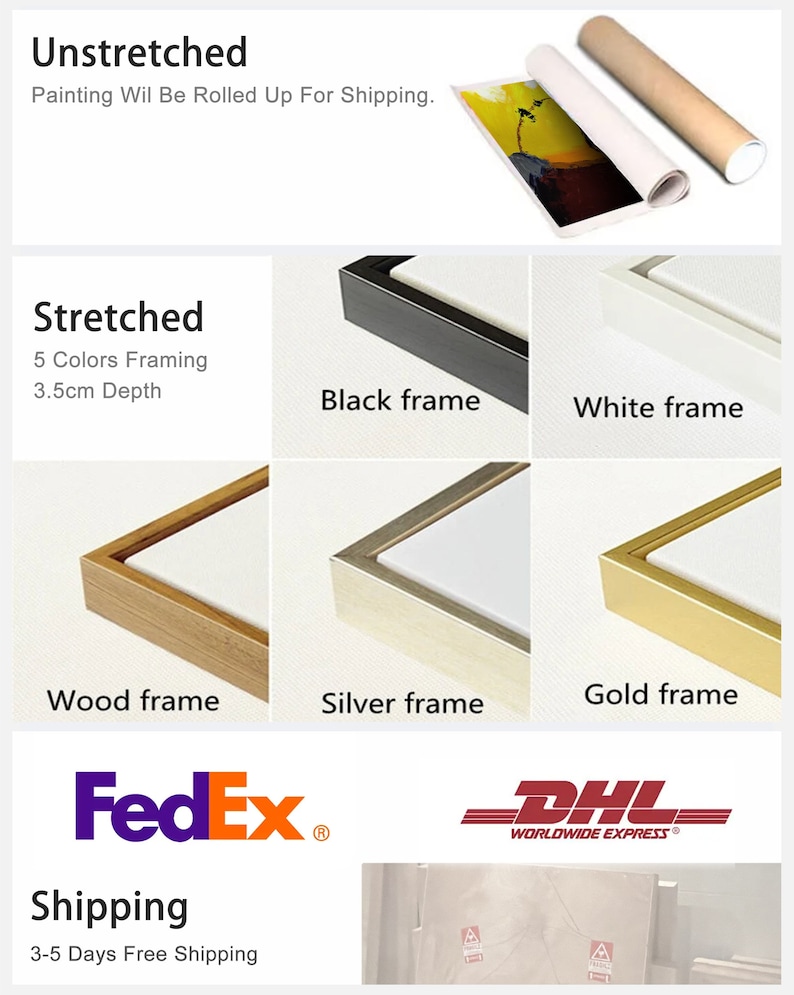 May include: A painting on canvas can be purchased stretched or unstretched.  Stretched options include black, white, wood, silver, and gold frames.  The painting can be shipped rolled up or in a box.
