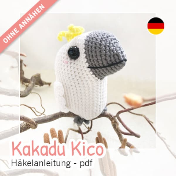 Kakadu Kico Häkelanleitung, Amigurumi Vogel ohne Annähen, Papagei, pdf