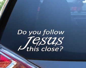 Do you follow Jesus this close Vinyl Decal for Car, Truck, Van