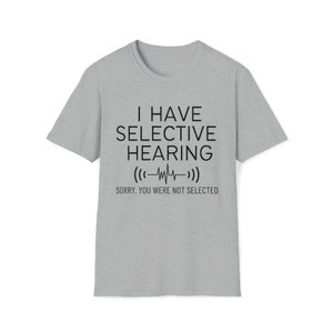 I Have Selective Hearing, Sorry You Were Not Selected T-Shirt Hear What You Want - Selective Hearing Funny Graphic Tee Funny Gift Kids