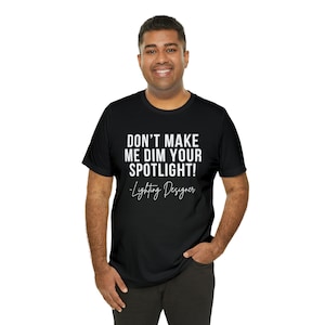 Don&#39;t Make Me Dim Your Spotlight Lighting Designer Tshirt, Lighting Tech, Lighting Engineer Men, Women, Live Production Short Sleeve Tee