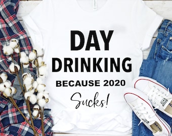 Day Drinking Because 2020 Sucks White T-shirt Unisex T-Shirt