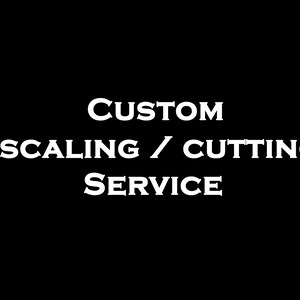 May include: White text on a black background reads "CUSTOM SCALING / CUTTING SERVICE".