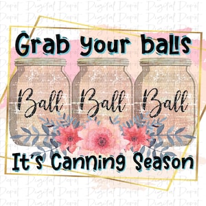 grab your balls its canning season, canning png, sublimation png, mason jar png, canning digital design, ball canning jars, canning design