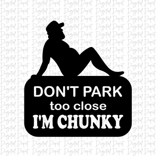 don't park too close,i'm chunky man decal,man window decal,svg file png file,chunky man decal, mom decal,dad bod sticker,men's truck decal