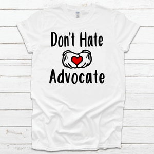 Don’t Hate, Advocate Shirt, Advocate Shirt, Inclusion Shirt