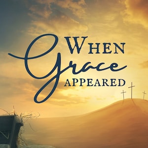 May include: A sunset sky with a manger in the foreground and crosses on a hill in the background. The text "When Grace Appeared" is written in a stylized font.