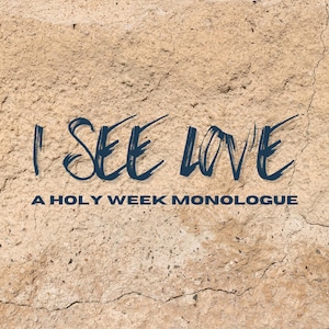 May include: A beige textured wall with the words "I SEE LOVE" written in blue cursive. Below the words is the text "A HOLY WEEK MONOLOGUE" and below that is the text "BY TIFFANY HOLDEN".