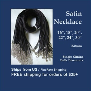 May include: A pile of black satin cord necklaces with silver clasps. The necklaces are available in lengths of 16 inches, 18 inches, 20 inches, 22 inches, 24 inches, and 30 inches. The cord is 2.0mm thick.  Satin Necklace. Single Chains. Bulk Discounts.