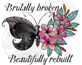 Brutally broken Beautifully Rebuilt  PNG 300+ dpi for decals DTF tumblers t-shirts gifts