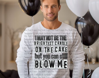 I may not be the brightest candle on the cake but you can still blow me, 2 versions, PNG 300 dpi DTF transfers, t-shirts men's designs gifts