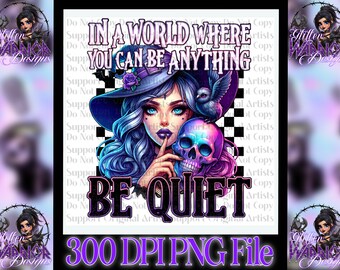 In a world where you can be anything be quiet, sassy witch skull designs designs  PNG 300dpi for decals, DTF transfers, t-shirts gifts