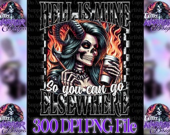 Hell is mine so you can go elsewhere, sassy snarky skeleton skull designs PNG 300dpi for decals, DTF transfers, men and women tshirts