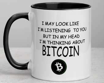 I May Look Like I'M Listening To You But In My Head I'M Thinking About BITCOIN Crypto Funny Mug with Color Inside 11oz 15 oz