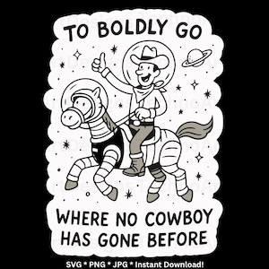May include: A black and white sticker showing a cowboy in a spacesuit riding a horse in a spacesuit. The cowboy gives a thumbs up. Text reads "TO BOLDLY GO WHERE NO COWBOY HAS GONE BEFORE."