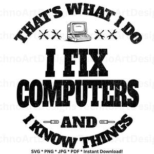 May include: Black and white graphic design with the text "That's what I do I fix computers and I know things". The graphic includes a computer monitor with a loading screen, two screwdrivers crossed, and a distressed, textured font.