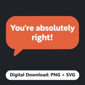 Könnte beinhalten: Eine orangefarbene Sprechblase mit dem weißen Text "You're absolutely right!", platziert über einem weißen, abgerundeten rechteckigen Etikett mit dem schwarzen Text "Digital Download: PNG + SVG" vor einem dunkelgrauen Hintergrund.