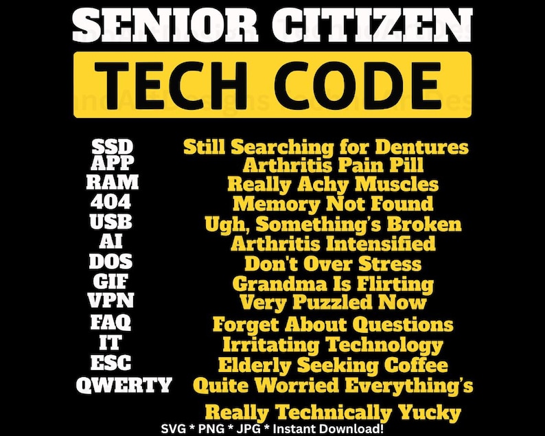 May include: Black graphic with the words "SENIOR CITIZEN TECH CODE" in white and yellow. The image lists tech acronyms with humorous definitions, such as "SSD: Still Searching for Dentures."