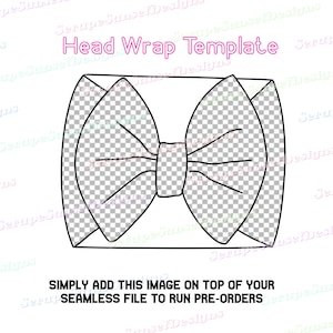 May include: A black and white line drawing of a bow on a transparent background. The text "Head Wrap Template" is above the bow. The text "SIMPLY ADD THIS IMAGE ON TOP OF YOUR SEAMLESS FILE TO RUN PRE-ORDERS" is below the bow.