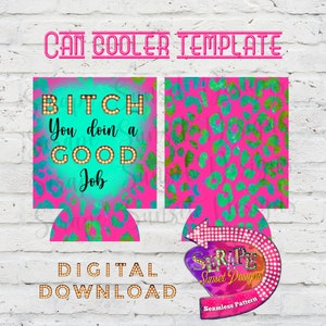 May include: A digital download template for a can cooler featuring a pink and green leopard print design with the text "BITCH You doin a GOOD Job" in gold letters with light bulbs.