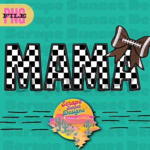 May include: Black and white checkered "MAMA" text with a brown football and bow on the right side. The text is outlined in black. A logo for "Serape Sunset Designs" is in the bottom center of the image.