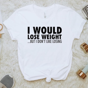I would lose weight… but I don’t like losing