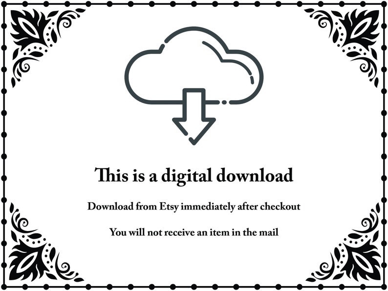 May include: A black and white illustration of a cloud with an arrow pointing down. The text "This is a digital download" is below the illustration. The text "Download from Etsy immediately after checkout" is below the first line of text. The text "You will not receive an item in the mail" is below the second line of text.