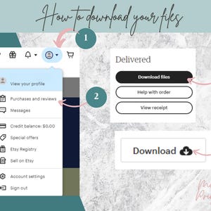 May include: A screenshot of a computer screen showing how to download digital files from Etsy. The screen shows a menu with options like "View your profile", "Purchases and reviews", and "Messages". The screen also shows a button that says "Download files" and another button that says "Download".