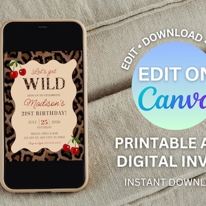 May include: A smartphone displays a digital invitation for a 21st birthday party. The invitation features a leopard print background with the text "Let's get WILD" and "Madison's 21st Birthday!" with cherries. The invitation is editable on Canva.