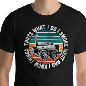 Funny BBQ Grilling Thats what I do, I Smoke Meat and I Know Things, Calling all Offset smokers, pitmasters, grillmasters T-Shirt