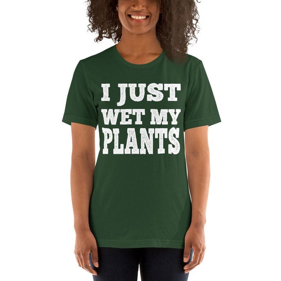 I Just Wet My Plants White - Gardening Shirt For Gardeners I Just Wet My Plants White - Gardening Shirt For Gardeners