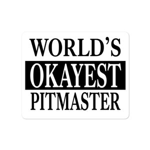 World&#39;s Okayest Pitmaster. This one is for that special someone that does all the barbecuing on the block - Bubble-free stickers