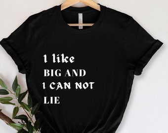 I Like Big and I Cannot Lie T-shirt. Sarcasm T-shirt, Humor Shirt, Women's Gift Shirt, Adults T-shirt, Funny Quote T-shirt, Sarcastic Shirt
