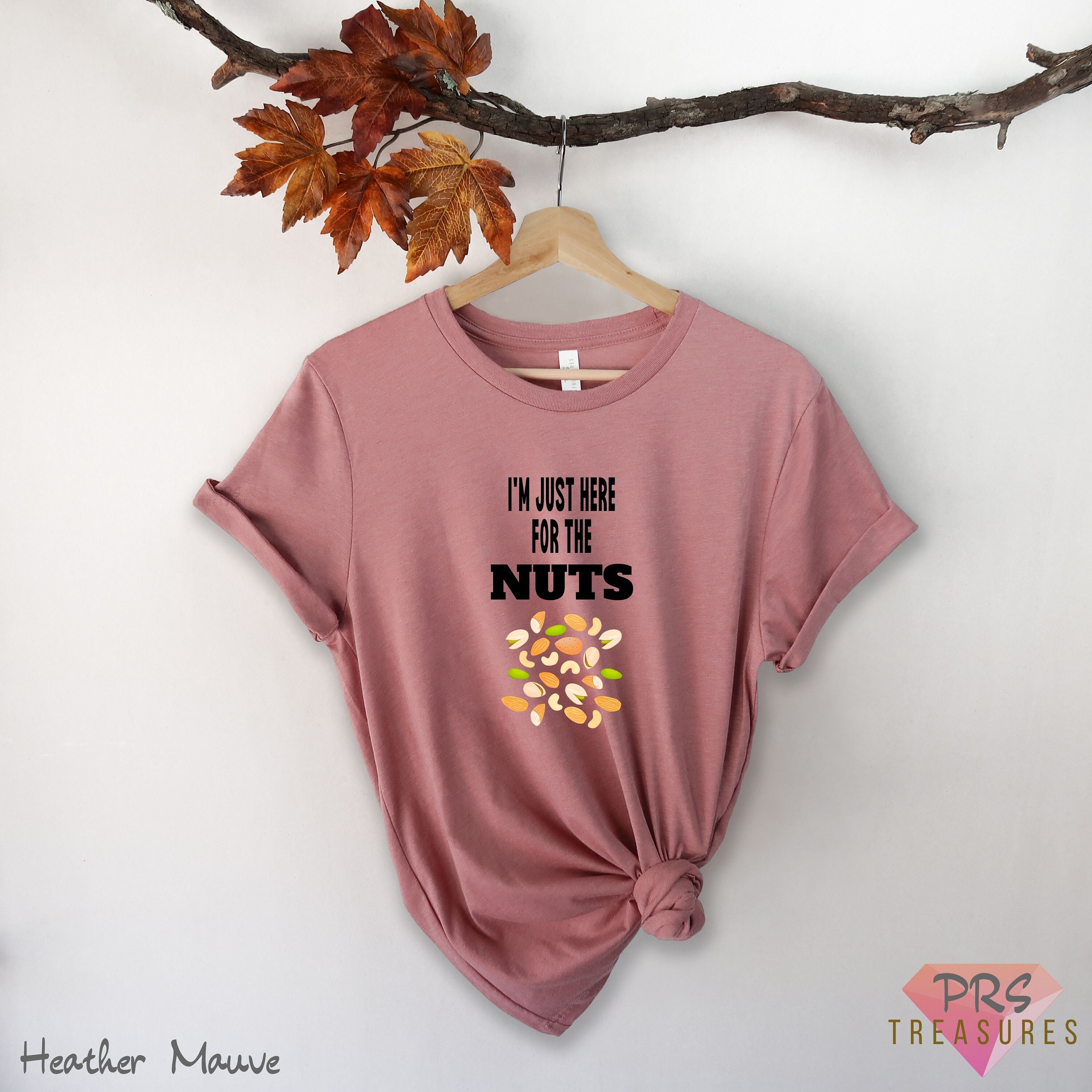 I'm Just Here for the Nuts, Nuts Shirt, Nuts Lover, Nuts Gift, Peanut Shirt, Peanut Shirt